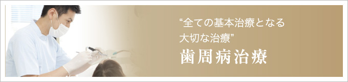 “全ての基本治療となる大切な治療”歯周病治療