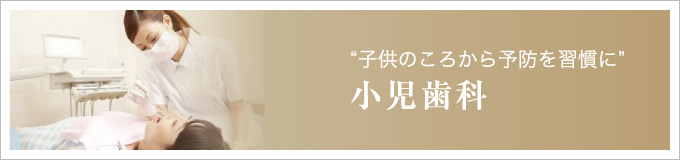 “子供のころから予防を習慣に”小児歯科